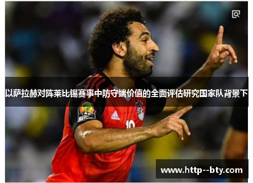 以萨拉赫对阵莱比锡赛事中防守端价值的全面评估研究国家队背景下