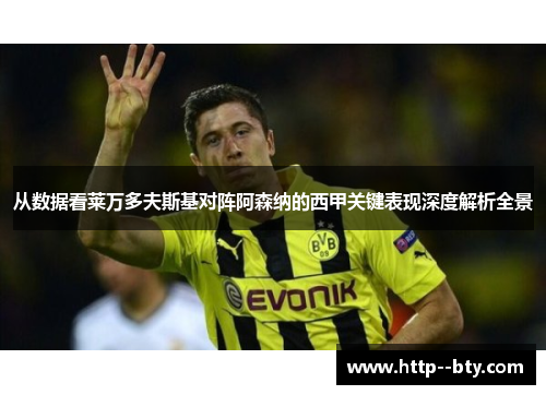 从数据看莱万多夫斯基对阵阿森纳的西甲关键表现深度解析全景 从数据看莱万多夫斯基对阵阿森纳的西甲关键表现深度解析全景