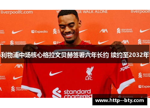 利物浦中场核心格拉文贝赫签署六年长约 续约至2032年