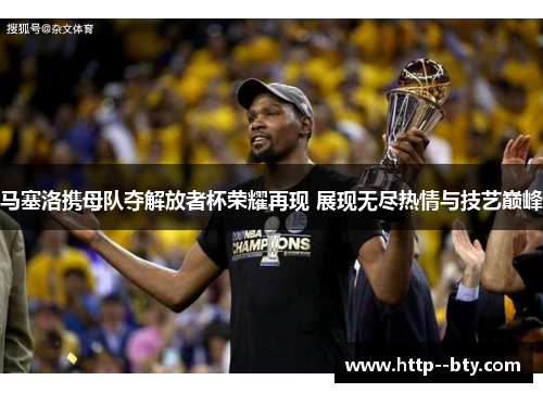 马塞洛携母队夺解放者杯荣耀再现 展现无尽热情与技艺巅峰 马塞洛携母队夺解放者杯荣耀再现 展现无尽热情与技艺巅峰