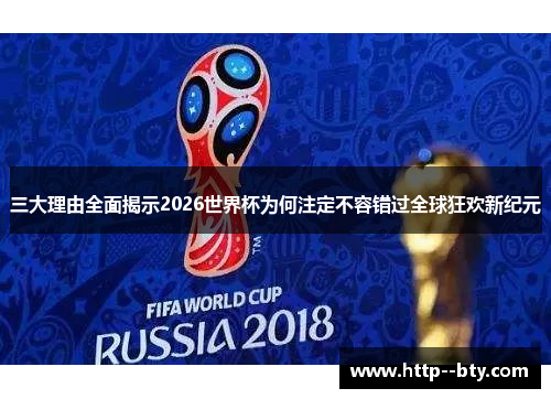 三大理由全面揭示2026世界杯为何注定不容错过全球狂欢新纪元 三大理由全面揭示2026世界杯为何注定不容错过全球狂欢新纪元