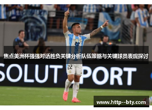 焦点美洲杯强强对话胜负关键分析队伍策略与关键球员表现探讨